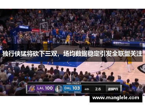 独行侠猛将砍下三双，场均数据稳定引发全联盟关注