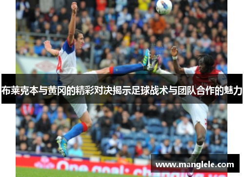 布莱克本与黄冈的精彩对决揭示足球战术与团队合作的魅力
